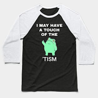 Frog I May Have A Touch Of The Tism Baseball T-Shirt